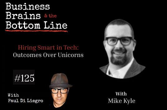 Ep. 125: Hiring Smart in Tech: Outcomes Over Unicorns with Mike Kyle