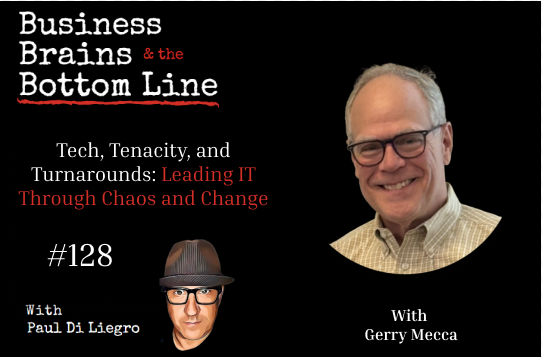 Ep. 128: Tech, Tenacity, and Turnarounds: Gerry Mecca on Leading IT Through Chaos and Change