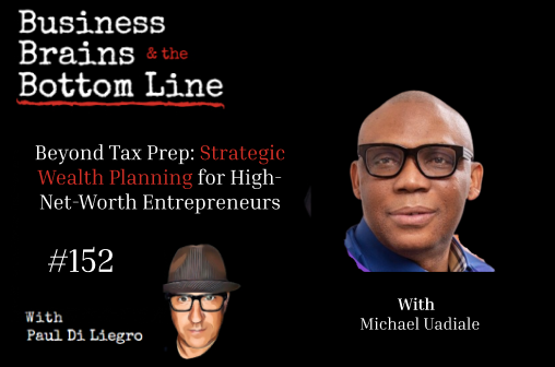 Ep. 152: Beyond Tax Prep: Strategic Wealth Planning for High-Net-Worth Entrepreneurs, with Michael Uadiale